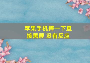 苹果手机摔一下直接黑屏 没有反应